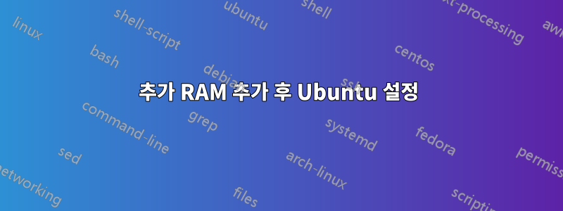 추가 RAM 추가 후 Ubuntu 설정