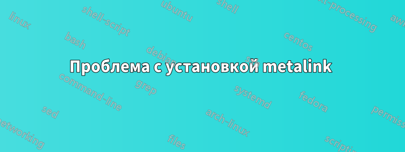 Проблема с установкой metalink