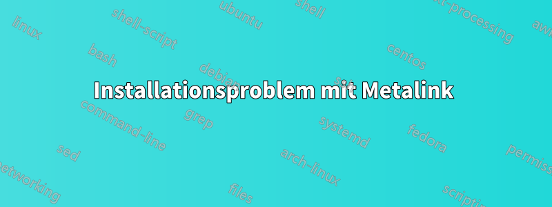 Installationsproblem mit Metalink