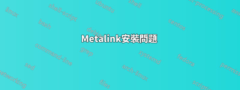 Metalink安裝問題