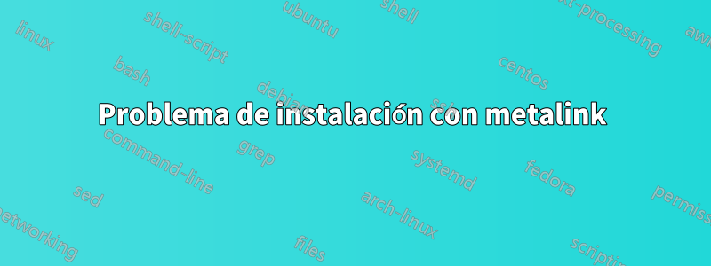 Problema de instalación con metalink