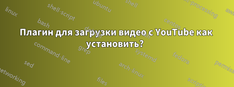 Плагин для загрузки видео с YouTube как установить? 