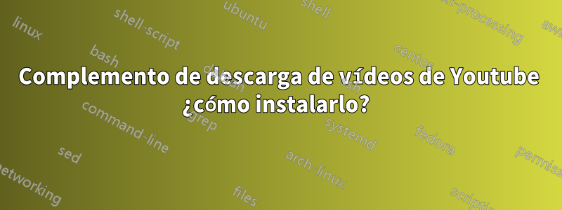 Complemento de descarga de vídeos de Youtube ¿cómo instalarlo? 