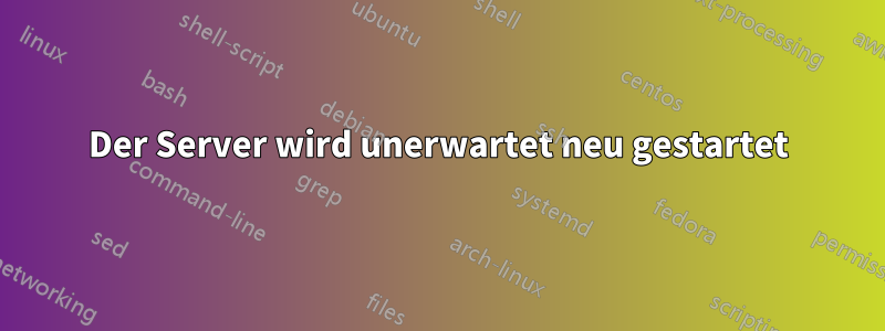 Der Server wird unerwartet neu gestartet