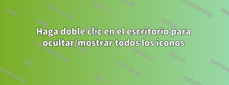 Haga doble clic en el escritorio para ocultar/mostrar todos los iconos