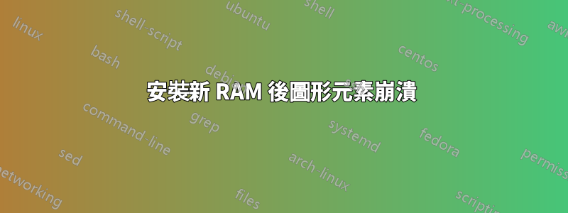 安裝新 RAM 後圖形元素崩潰