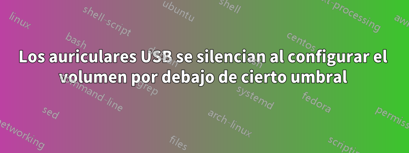 Los auriculares USB se silencian al configurar el volumen por debajo de cierto umbral