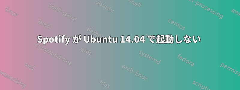 Spotify が Ubuntu 14.04 で起動しない