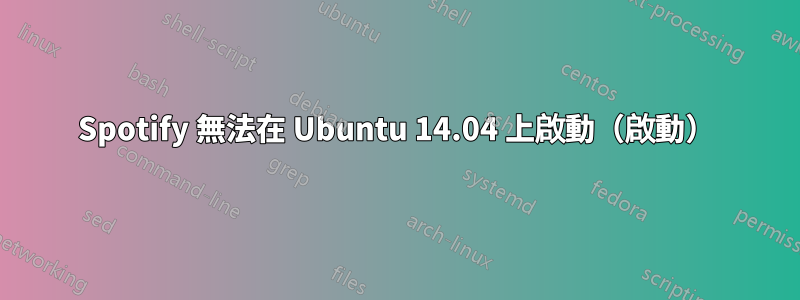 Spotify 無法在 Ubuntu 14.04 上啟動（啟動）