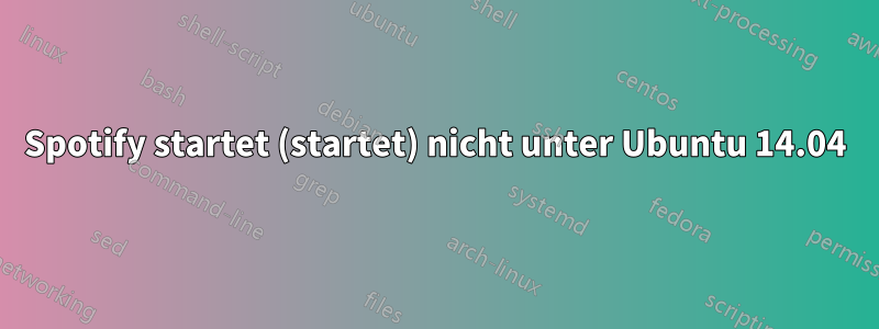 Spotify startet (startet) nicht unter Ubuntu 14.04