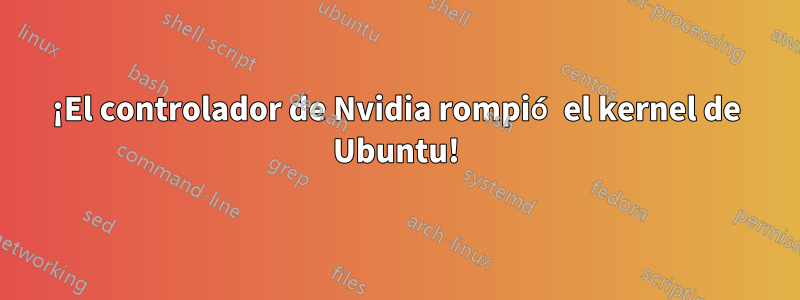 ¡El controlador de Nvidia rompió el kernel de Ubuntu!