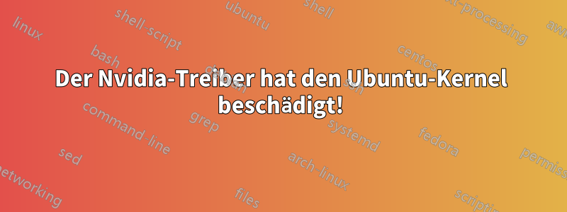 Der Nvidia-Treiber hat den Ubuntu-Kernel beschädigt!