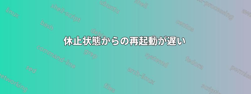 休止状態からの再起動が遅い