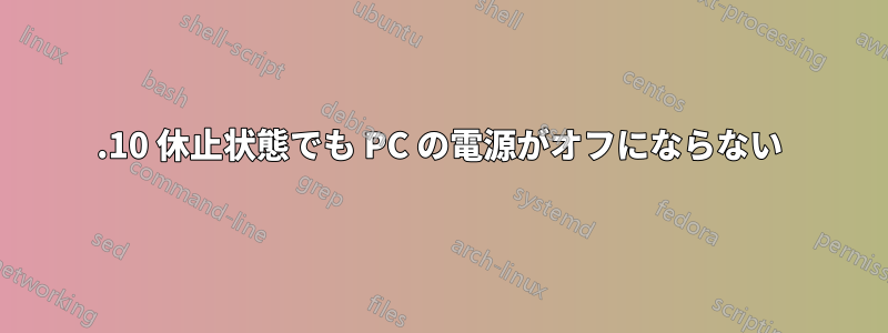 15.10 休止状態でも PC の電源がオフにならない