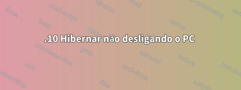 15.10 Hibernar não desligando o PC