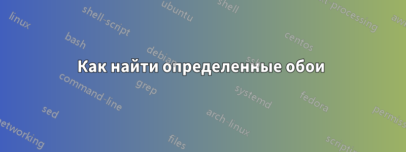 Как найти определенные обои