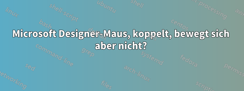 Microsoft Designer-Maus, koppelt, bewegt sich aber nicht?