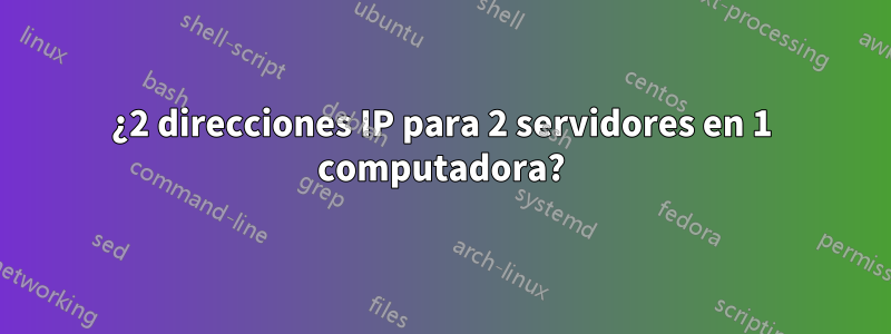 ¿2 direcciones IP para 2 servidores en 1 computadora?