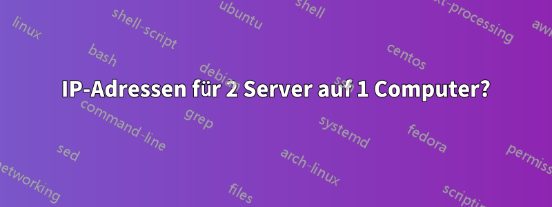 2 IP-Adressen für 2 Server auf 1 Computer?