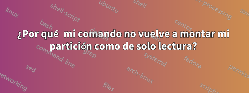 ¿Por qué mi comando no vuelve a montar mi partición como de solo lectura?