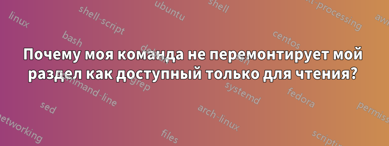 Почему моя команда не перемонтирует мой раздел как доступный только для чтения?