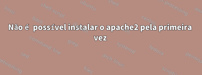 Não é possível instalar o apache2 pela primeira vez