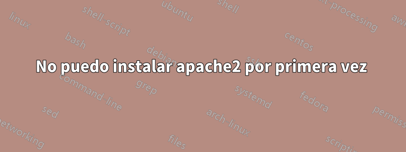 No puedo instalar apache2 por primera vez