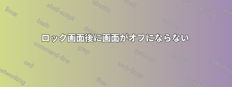 ロック画面後に画面がオフにならない