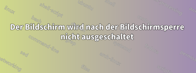 Der Bildschirm wird nach der Bildschirmsperre nicht ausgeschaltet