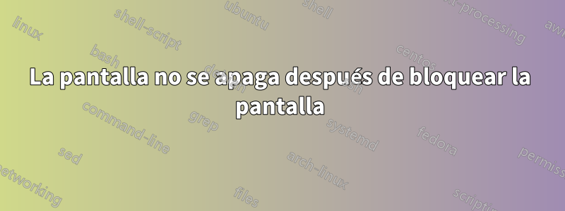 La pantalla no se apaga después de bloquear la pantalla