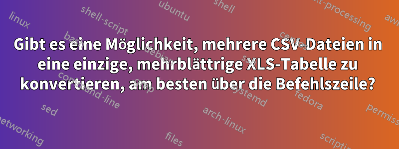 Gibt es eine Möglichkeit, mehrere CSV-Dateien in eine einzige, mehrblättrige XLS-Tabelle zu konvertieren, am besten über die Befehlszeile?