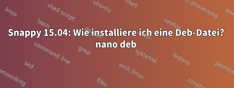 Snappy 15.04: Wie installiere ich eine Deb-Datei? nano deb