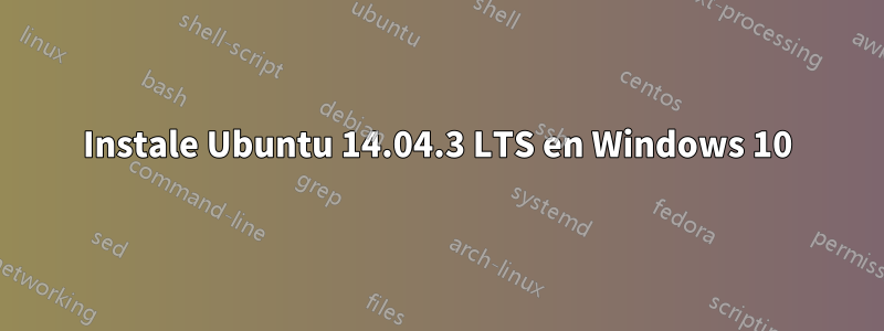 Instale Ubuntu 14.04.3 LTS en Windows 10