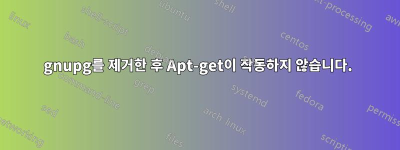 gnupg를 제거한 후 Apt-get이 작동하지 않습니다.