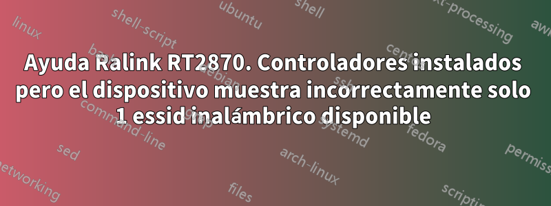 Ayuda Ralink RT2870. Controladores instalados pero el dispositivo muestra incorrectamente solo 1 essid inalámbrico disponible