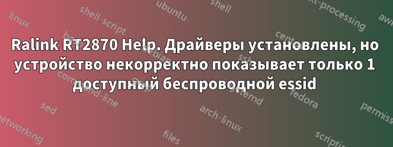 Ralink RT2870 Help. Драйверы установлены, но устройство некорректно показывает только 1 доступный беспроводной essid