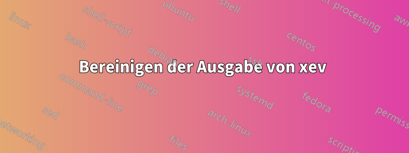 Bereinigen der Ausgabe von xev