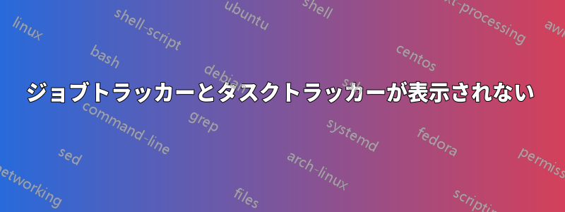 ジョブトラッカーとタスクトラッカーが表示されない