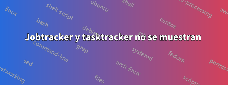 Jobtracker y tasktracker no se muestran