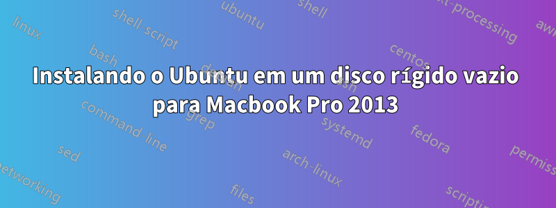 Instalando o Ubuntu em um disco rígido vazio para Macbook Pro 2013