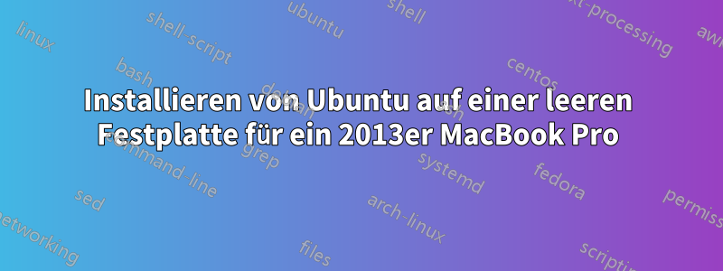 Installieren von Ubuntu auf einer leeren Festplatte für ein 2013er MacBook Pro