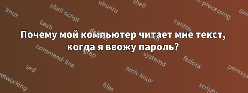 Почему мой компьютер читает мне текст, когда я ввожу пароль?