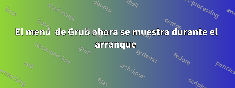 El menú de Grub ahora se muestra durante el arranque 