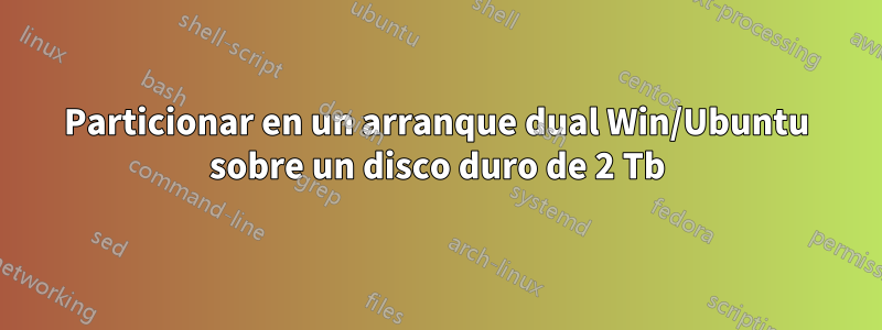 Particionar en un arranque dual Win/Ubuntu sobre un disco duro de 2 Tb