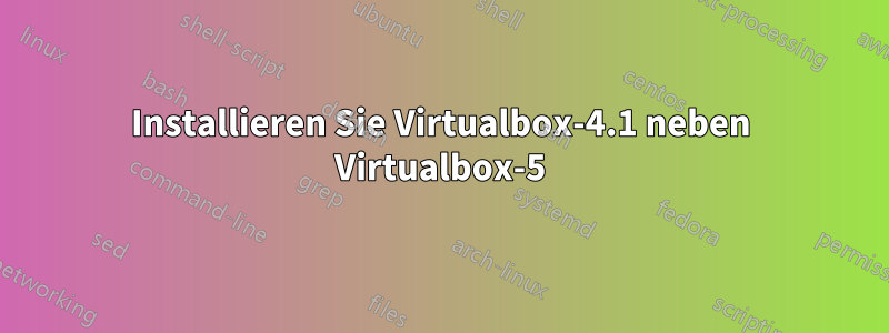 Installieren Sie Virtualbox-4.1 neben Virtualbox-5