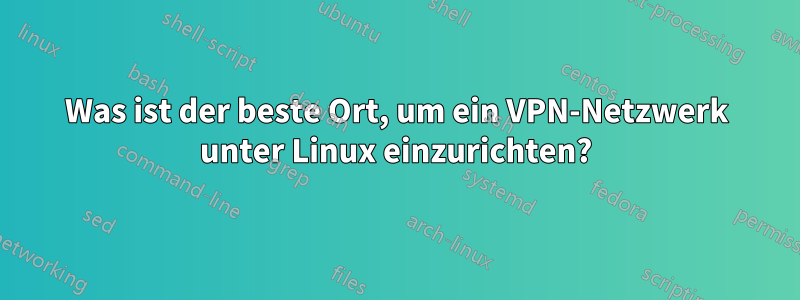 Was ist der beste Ort, um ein VPN-Netzwerk unter Linux einzurichten?