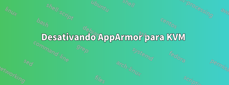 Desativando AppArmor para KVM