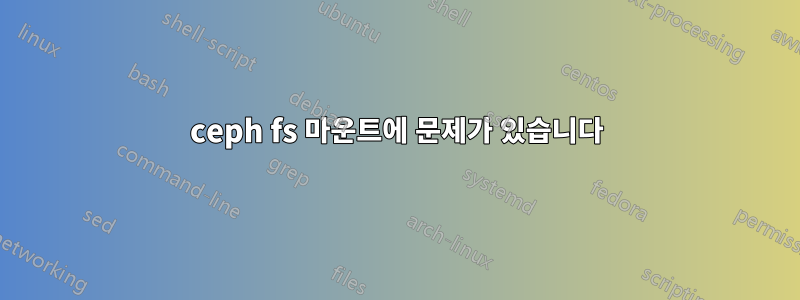 ceph fs 마운트에 문제가 있습니다