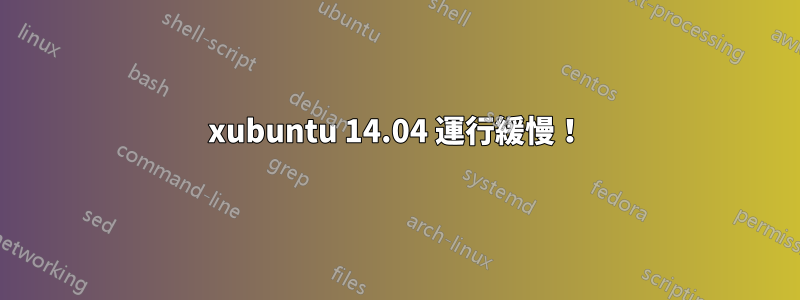 xubuntu 14.04 運行緩慢！