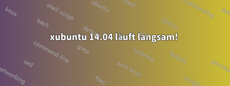 xubuntu 14.04 läuft langsam!